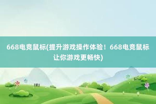 668电竞鼠标(提升游戏操作体验！668电竞鼠标让你游戏更畅快)