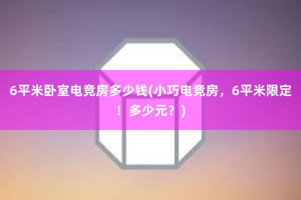 6平米卧室电竞房多少钱(小巧电竞房，6平米限定！多少元？)