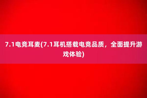 7.1电竞耳麦(7.1耳机搭载电竞品质，全面提升游戏体验)