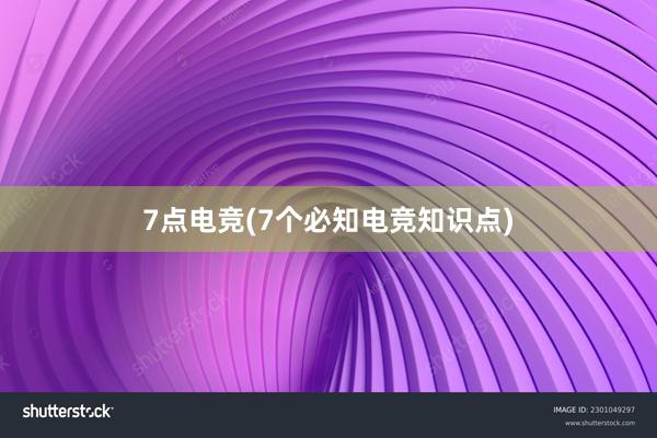 7点电竞(7个必知电竞知识点)