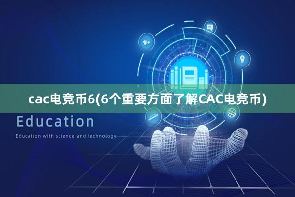 cac电竞币6(6个重要方面了解CAC电竞币)