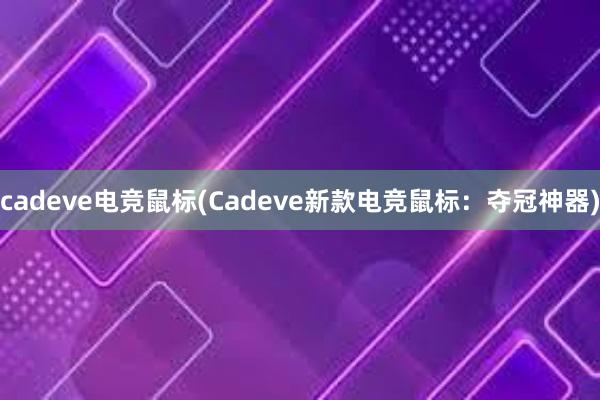 cadeve电竞鼠标(Cadeve新款电竞鼠标：夺冠神器)