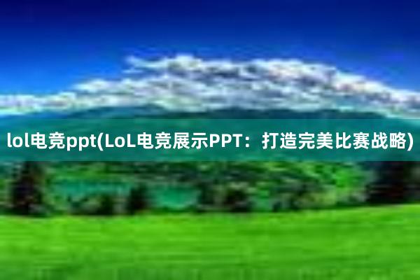 lol电竞ppt(LoL电竞展示PPT：打造完美比赛战略)