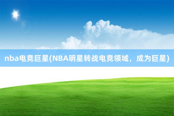 nba电竞巨星(NBA明星转战电竞领域，成为巨星)