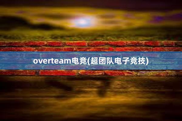 overteam电竞(超团队电子竞技)