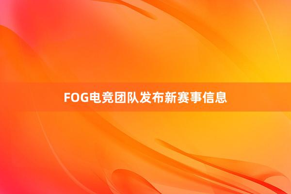 FOG电竞团队发布新赛事信息