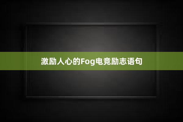 激励人心的Fog电竞励志语句