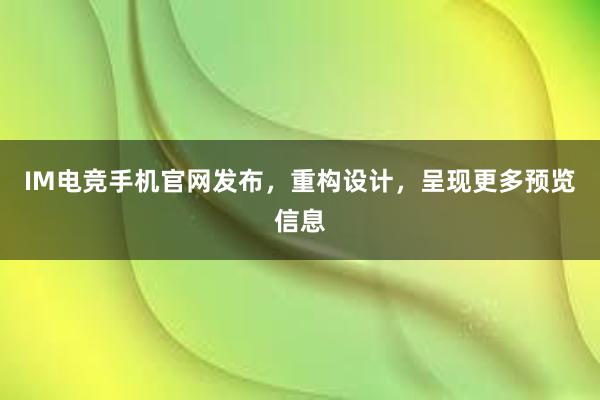 IM电竞手机官网发布，重构设计，呈现更多预览信息