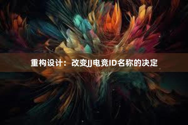 重构设计：改变JJ电竞ID名称的决定