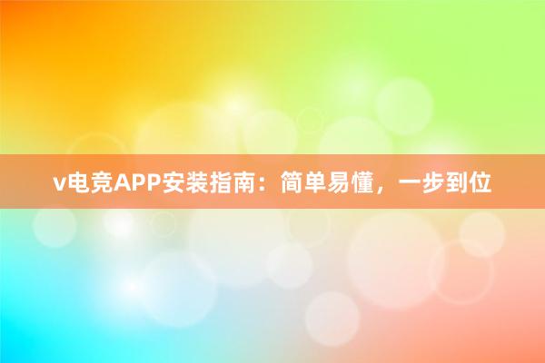 v电竞APP安装指南：简单易懂，一步到位