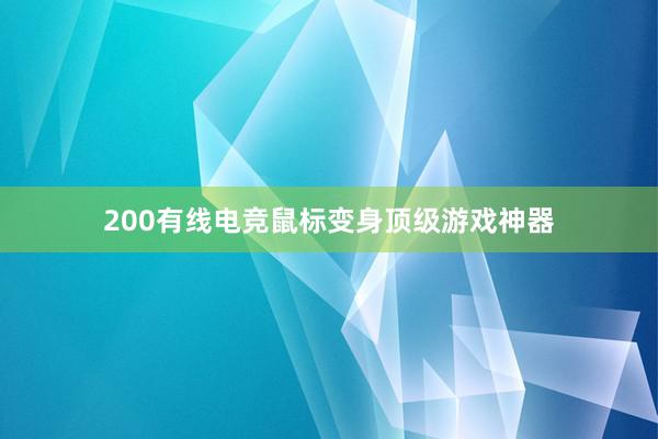 200有线电竞鼠标变身顶级游戏神器