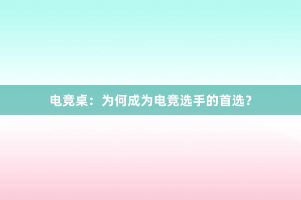 电竞桌：为何成为电竞选手的首选？