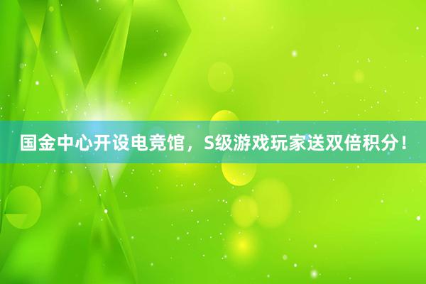 国金中心开设电竞馆，S级游戏玩家送双倍积分！