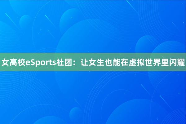 女高校eSports社团：让女生也能在虚拟世界里闪耀