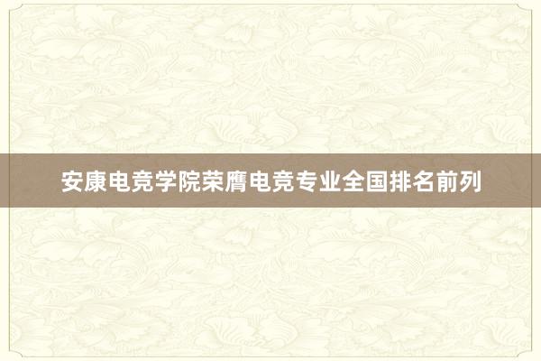 安康电竞学院荣膺电竞专业全国排名前列