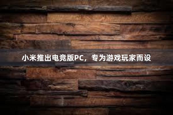 小米推出电竞版PC，专为游戏玩家而设