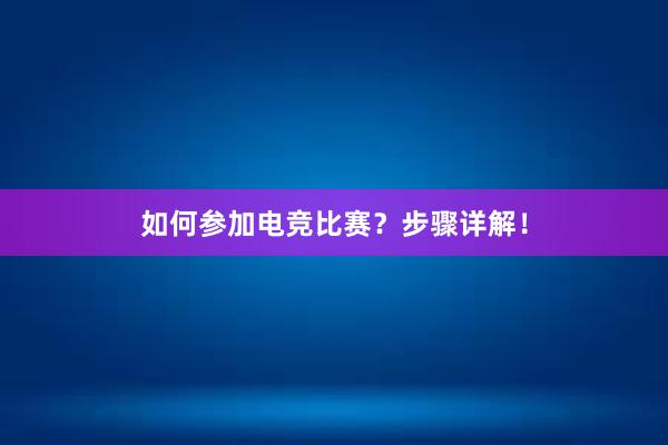 如何参加电竞比赛？步骤详解！