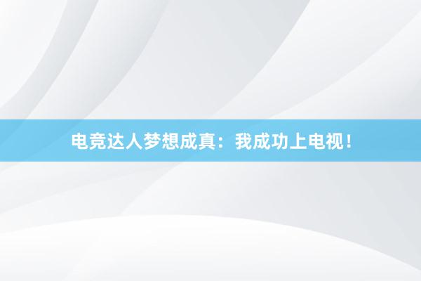 电竞达人梦想成真：我成功上电视！