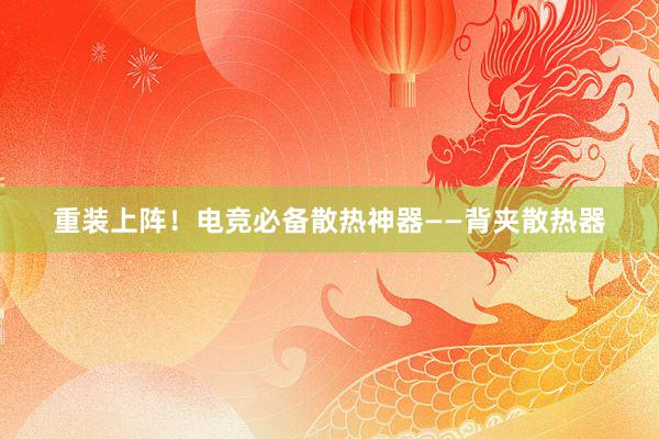 重装上阵！电竞必备散热神器——背夹散热器