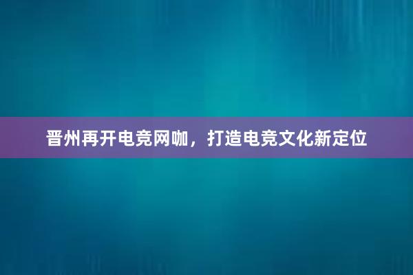 晋州再开电竞网咖，打造电竞文化新定位