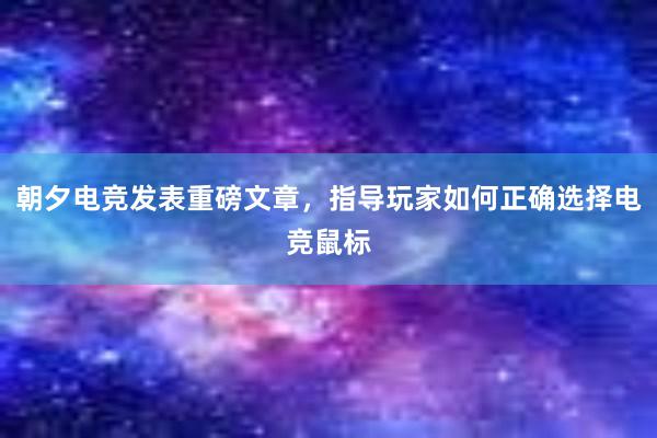 朝夕电竞发表重磅文章，指导玩家如何正确选择电竞鼠标