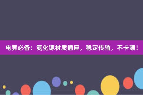 电竞必备：氮化镓材质插座，稳定传输，不卡顿！