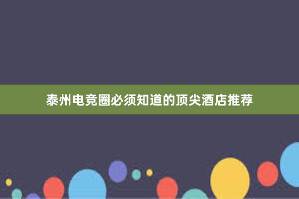 泰州电竞圈必须知道的顶尖酒店推荐