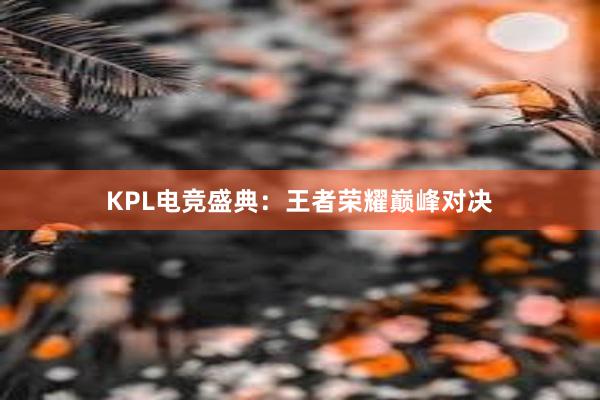 KPL电竞盛典：王者荣耀巅峰对决