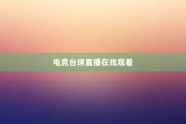 电竞台球直播在线观看