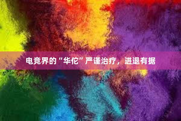 电竞界的“华佗”严谨治疗，进退有据