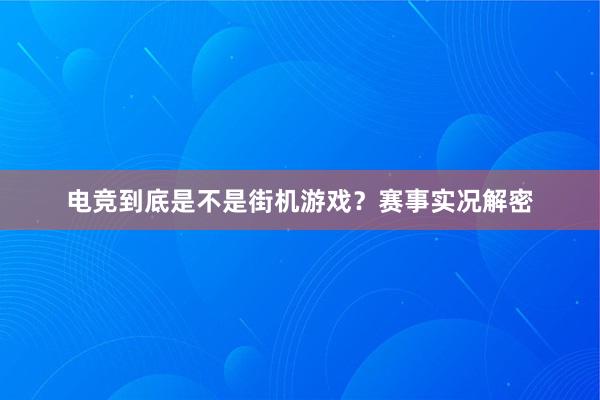 电竞到底是不是街机游戏？赛事实况解密