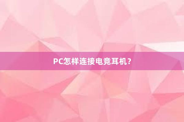 PC怎样连接电竞耳机？