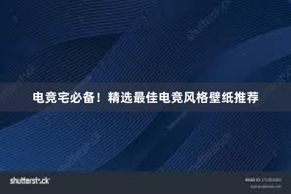 电竞宅必备！精选最佳电竞风格壁纸推荐