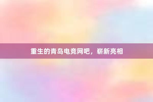 重生的青岛电竞网吧，崭新亮相